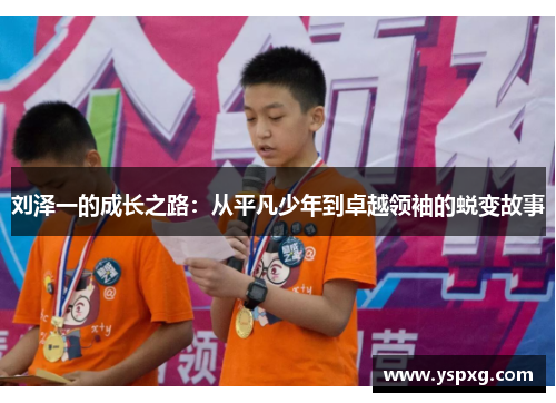 刘泽一的成长之路：从平凡少年到卓越领袖的蜕变故事