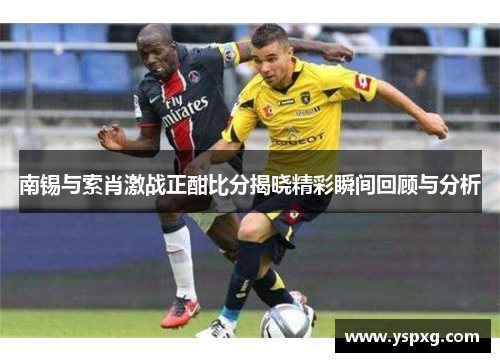 南锡与索肖激战正酣比分揭晓精彩瞬间回顾与分析