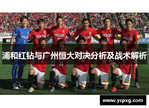浦和红钻与广州恒大对决分析及战术解析