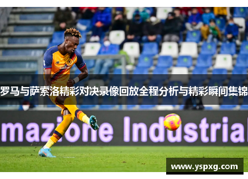罗马与萨索洛精彩对决录像回放全程分析与精彩瞬间集锦